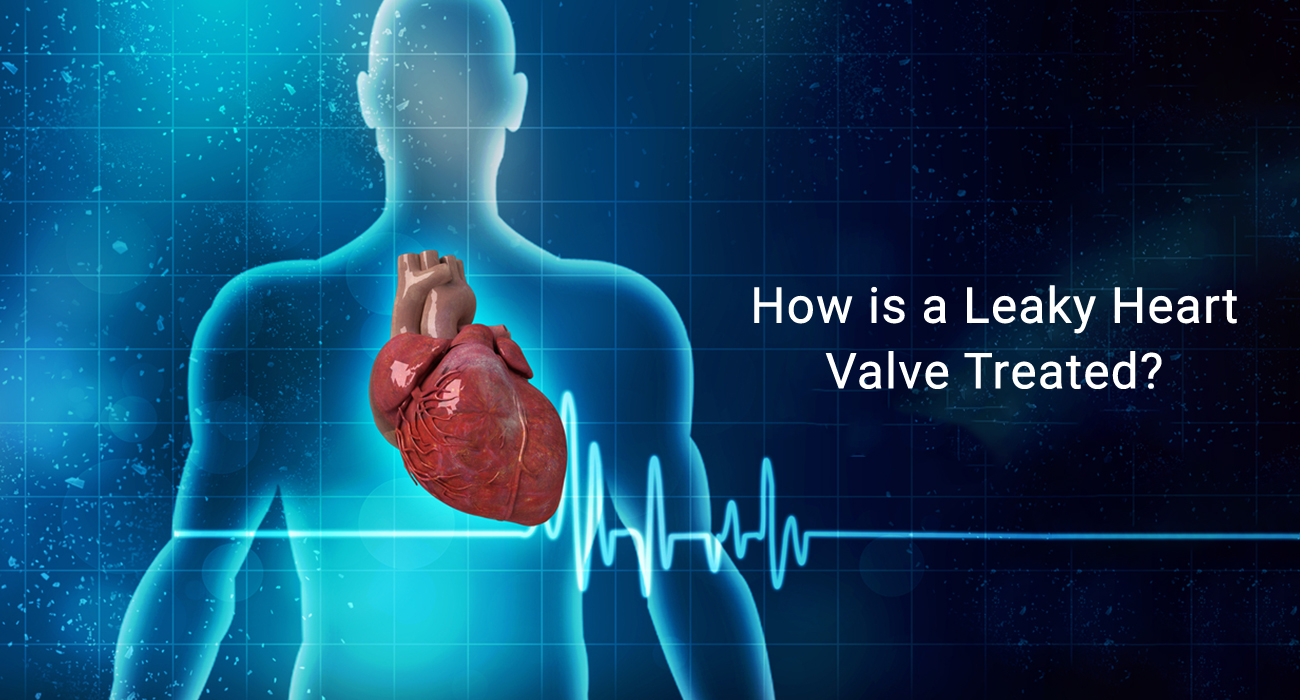 How is a Leaky Heart Valve Treated?