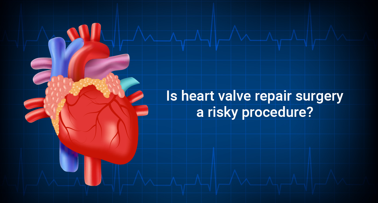 Is Heart Valve Repair surgery a risky procedure?