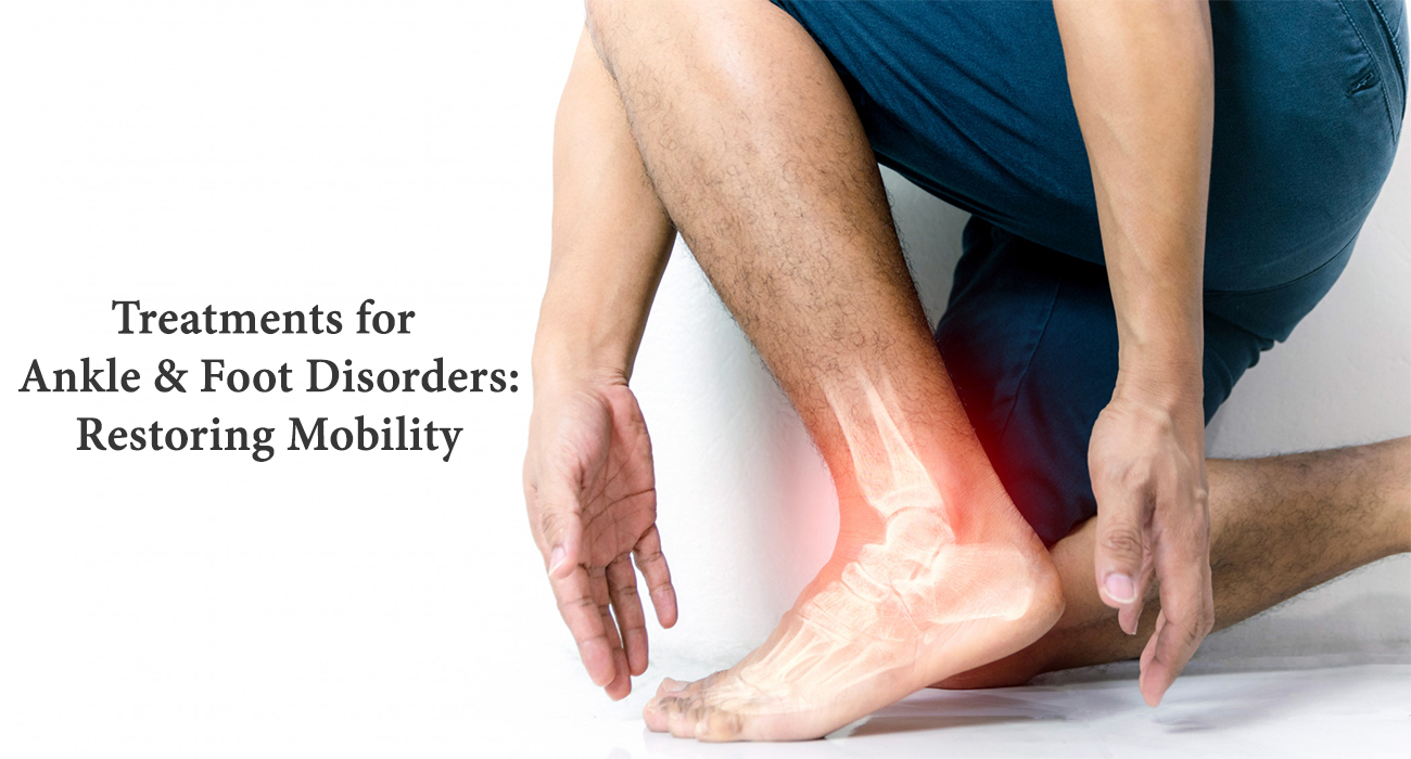 Effective Treatments for Ankle and Foot Disorders: Restoring Mobility and Function