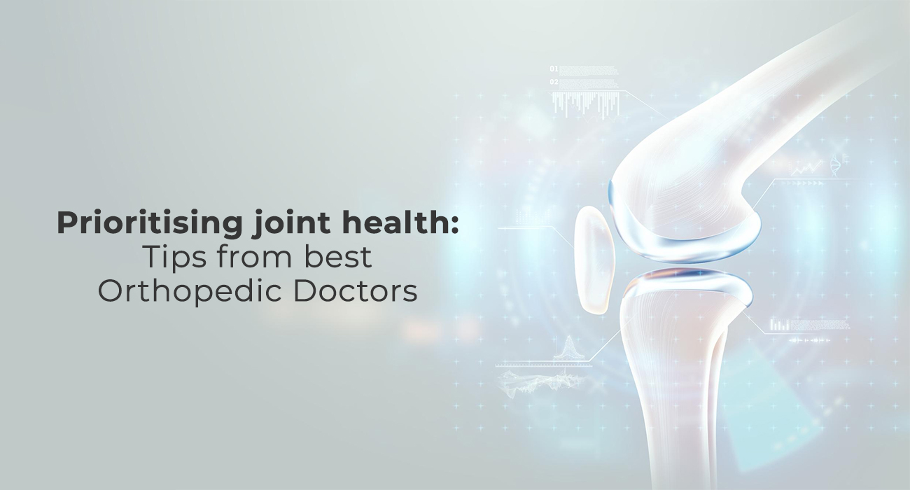 Prioritising joint health: Tips from best Orthopedic Doctors