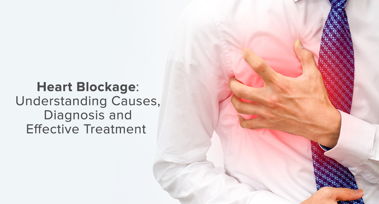 Heart Blockage: Understanding Causes, Diagnosis and Effective Treatment