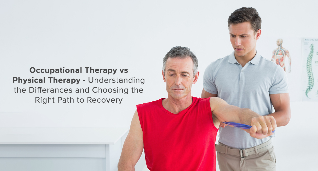 Occupational Therapy vs Physical Therapy-Understanding the difference and choosing the right path to Recovery