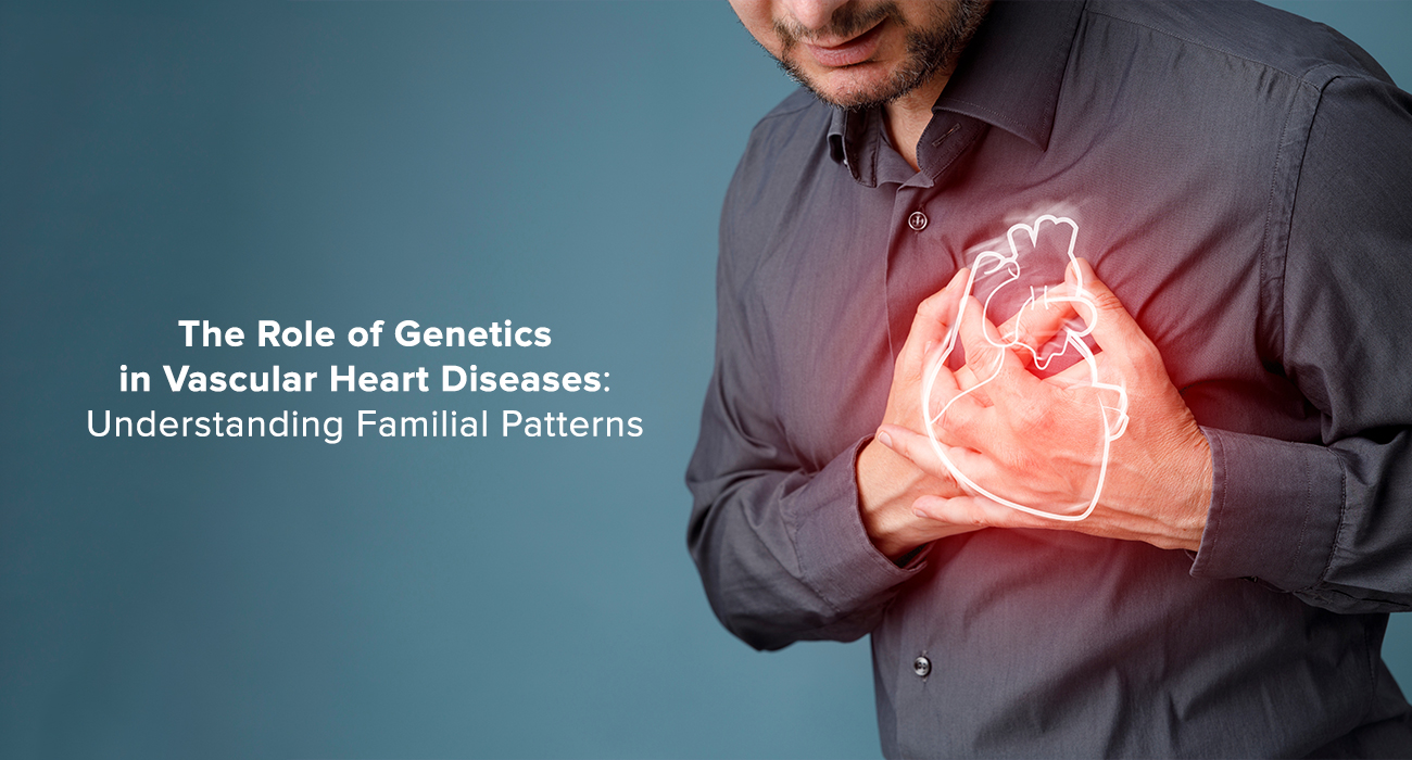 The Role of Genetics in Vascular Heart Diseases: Understanding Familial Patterns