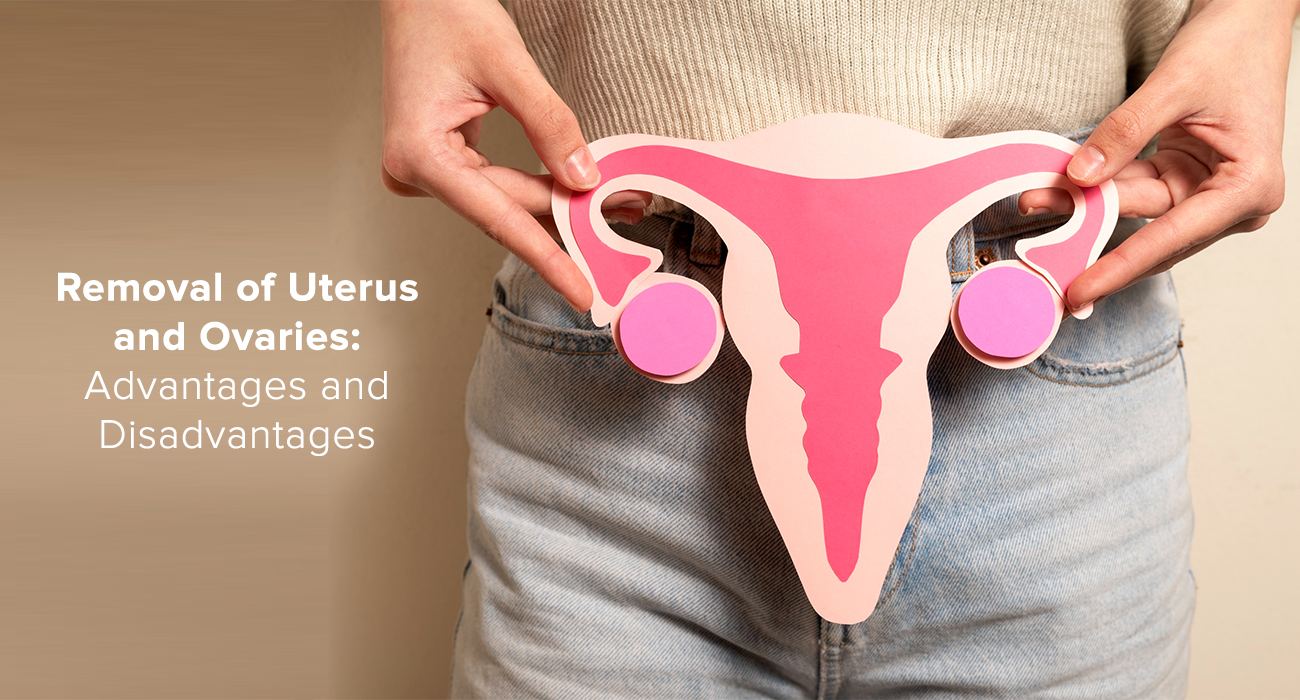 Removal of Uterus and Ovaries: Advantages and Disadvantages