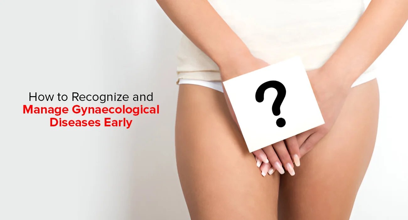 How To Recognize And Manage Gynaecological Diseases Early