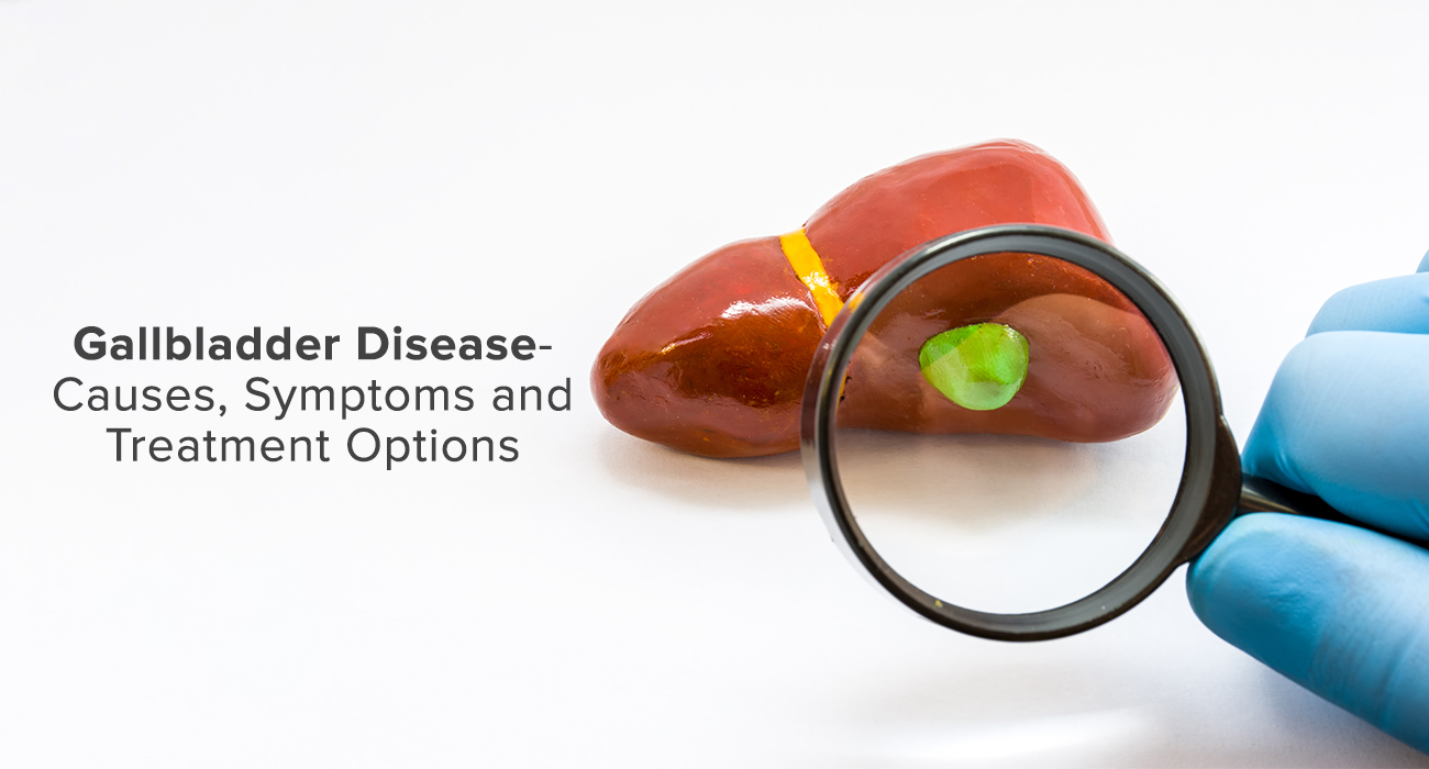 Gallbladder Disease - Causes, Symptoms and Treatment Options