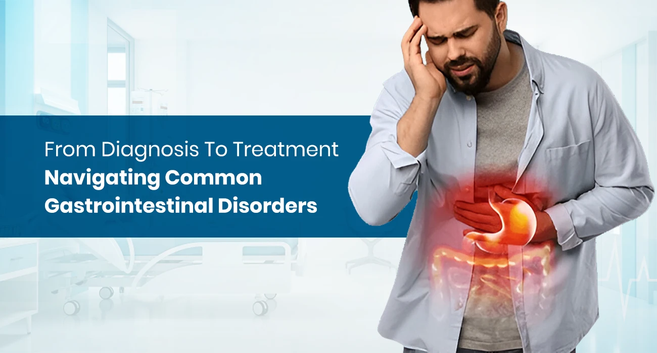 From Diagnosis To Treatment: Navigating Common Gastrointestinal Disorders