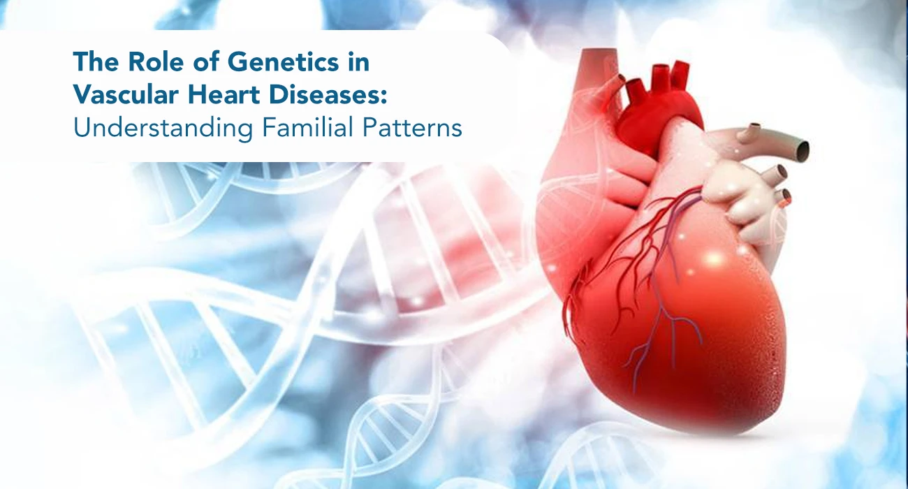 The Role of Genetics in Vascular Heart Diseases: Understanding Familial Patterns