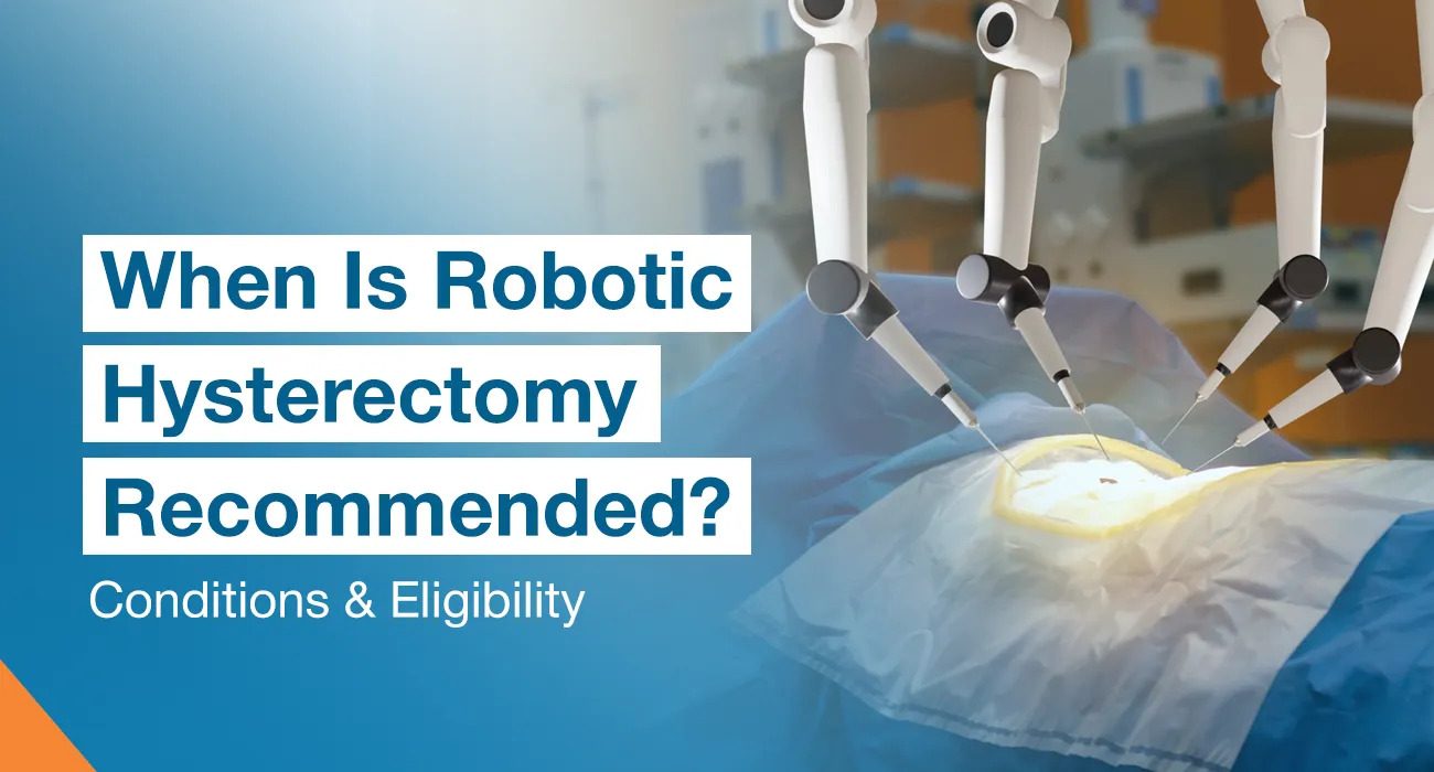 When Is Robotic Hysterectomy Recommended? Conditions & Eligibility Surgery
