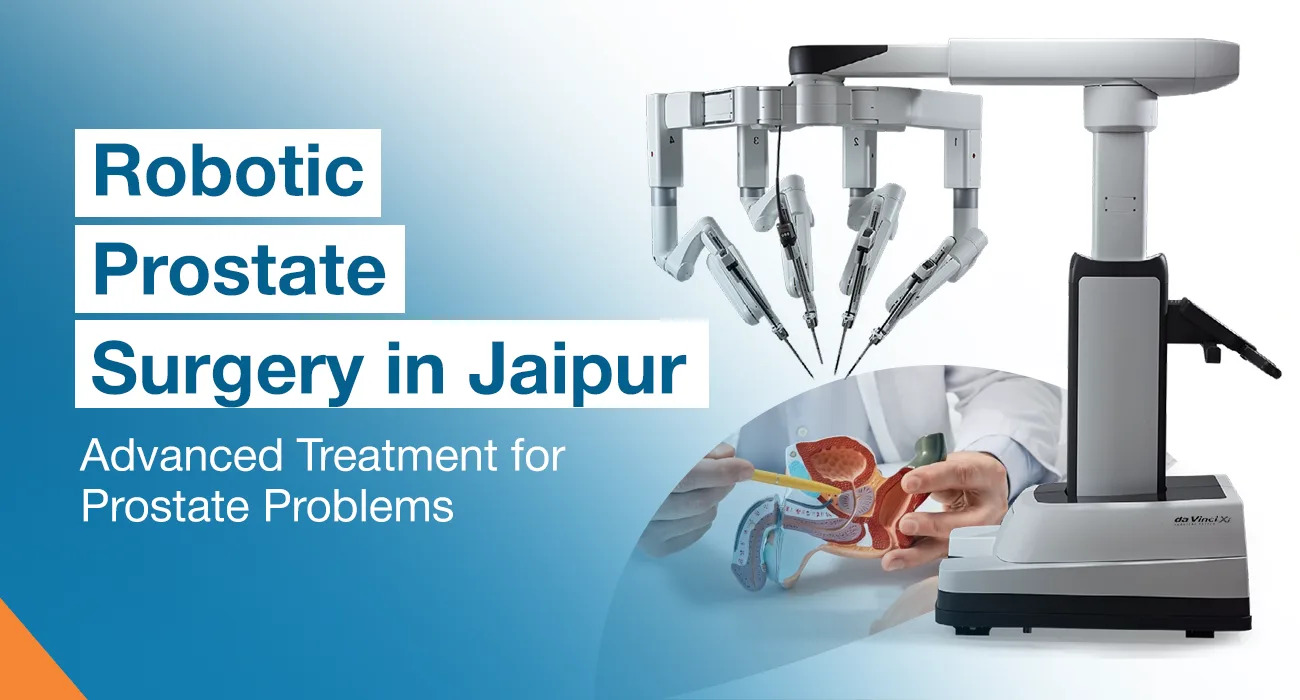 Robotic Prostate Surgery in Jaipur: Advanced Treatment for Prostate Problems