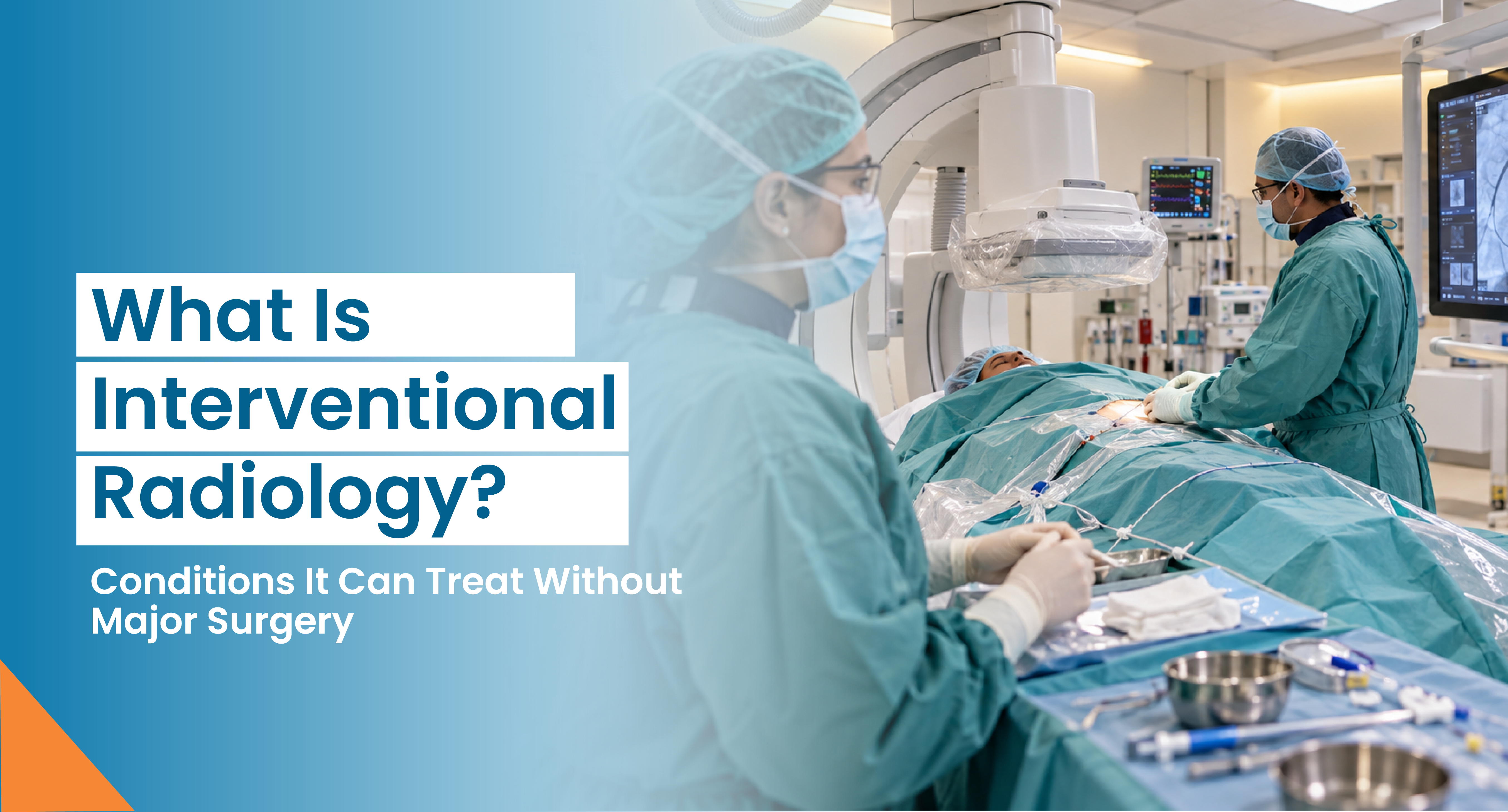 What Is Interventional Radiology? Conditions It Can Treat Without Major Surgery